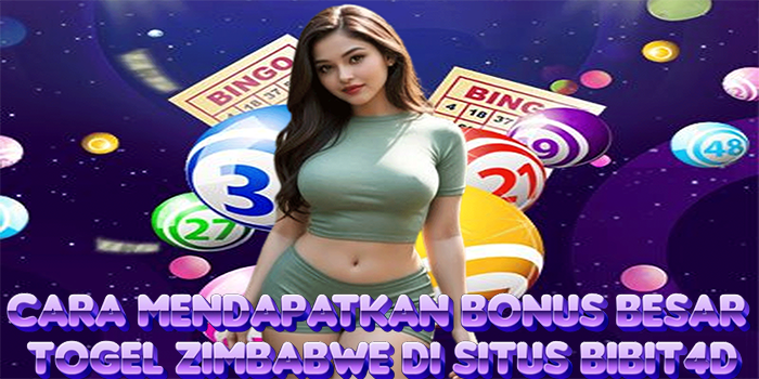 Cara Mendapatkan Bonus Besar Togel Zimbabwe di Situs Bibit4D